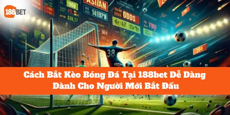 Cách Bắt Kèo Bóng Đá Tại 188bet Dễ Dàng Dành Cho Người Mới Bắt Đầu 1 kèo bóng đá