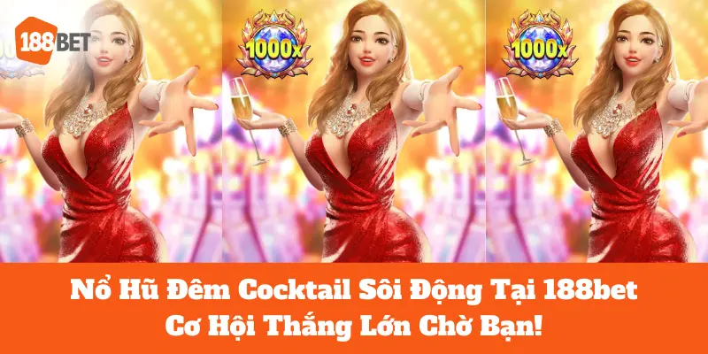 Tận Hưởng Trò Chơi Nổ Hũ Đêm Cocktail Sôi Động Tại 188bet 1 đêm Cocktail