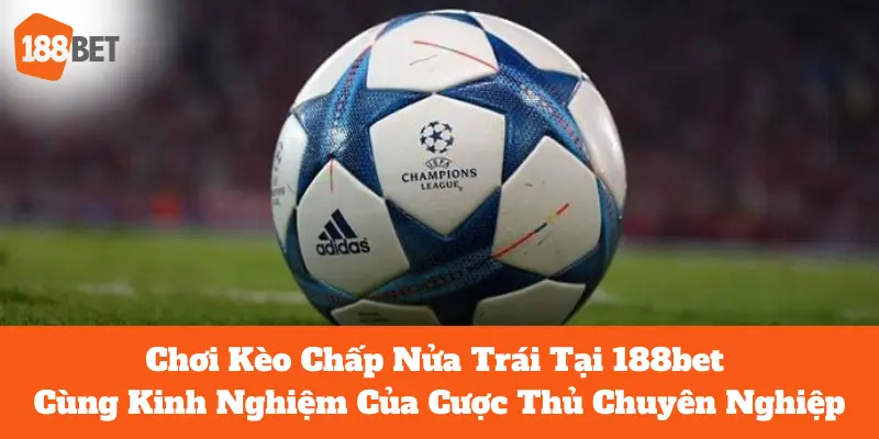 Chơi Kèo Chấp Nửa Trái Tại 188bet Như Cược Thủ Chuyên Nghiệp 1 kèo chấp nửa trái