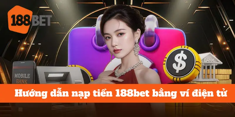 Lựa Chọn Nạp Tiền 188bet Bằng Ví Điện Tử Thông Minh 6 nạp tiền 188bet bằng ví điện tử
